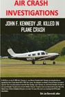 AIR CRASH INVESTIGATIONS - John F. Kennedy Jr. killed in plane crash - BARREVELD,  Dirk Jan - 9781387561254