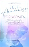 Self Awareness for Women: A Self Betterment Journal for Self Actualization, Balancing Emotions, Forgiveness & Meditation - Angela Grace - 9781393019855