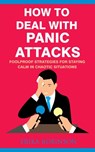 How to Deal with Panic Attacks: Foolproof Strategies for Staying Calm in Chaotic Situations - Erika Robinson - 9781393113881