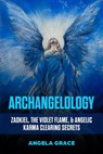 Archangelology: Zadkiel, The Violet Flame, & Angelic Karma Clearing Secrets - Angela Grace - 9781393144809