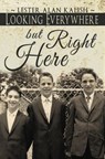 Looking Everywhere But Right Here - Lester Alan Kalish - 9781393200802