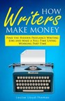 How Writers Make Money - Find Freelance Writing Jobs and Make A Full-Time Living - Louise Lloyd-Thomas - 9781393203285