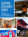 Shipping Container Homes: A Guide on How to Build and Move into Shipping Container Homes with Examples of Plans and Designs - Louis Meier - 9781393223931