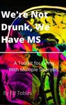 We're Not Drunk, We Have MS - Ed Tobias - 9781393399360