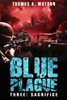 Blue Plague: Sacrifice - Thomas A Watson - 9781393405009
