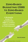 Zero-Based Budgeting to Zero-Based Everything - Sam Schreim - 9781393415541