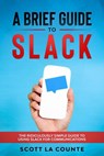 A Brief Guide to Slack: The Ridiculously Simple Guide to Using Slack for Communications - Scott La Counte - 9781393495147