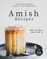 Keep Your Family Closer with Traditional Amish Recipes: Home Is Where Good Food Is - Ida Smith - 9781393574552