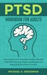 PTSD Workbook For Adults: Overcoming Post-Traumatic Stress Disorder With Effective But Simple Techniques For Regaining Emotional Control - Michael K. Grossman - 9781393653134