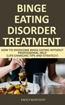 Binge Eating Disorder Treatment: How to Overcome Binge Eating Without Professional Help (Life-Changing Tips and Strategy) - Erika Robinson - 9781393767800