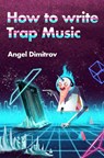 How To Write Trap Music - Angel Dimitrov - 9781393808688