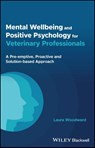 Mental Wellbeing and Positive Psychology for Veterinary Professionals - Laura (Hampstead Village Vet Hospital Woodward - 9781394200627