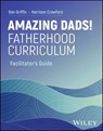 Amazing Dads! Fatherhood Curriculum, Facilitator's Guide - Dan Griffin ; Harrison Crawford - 9781394228751