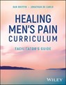 Healing Men's Pain Curriculum, Facilitator's Guide - Dan Griffin ; Jonathan De Carlo - 9781394228836