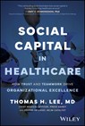 Social Capital in Healthcare - Thomas H. (Press Ganey Associates Lee - 9781394312658