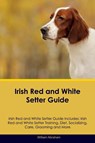 Irish Red and White Setter Guide Irish Red and White Setter Guide Includes - William Abraham - 9781395863487