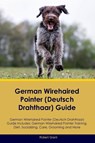 German Wirehaired Pointer (Deutsch Drahthaar) Guide German Wirehaired Pointer (Deutsch Drahthaar) Guide Includes - Robert Grant - 9781395864231