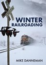 Winter Railroading - Mike Danneman - 9781398103016