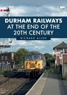 Durham Railways at the End of the 20th Century - Richard Allen - 9781398103740