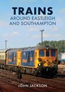 Trains Around Eastleigh and Southampton - John Jackson - 9781398109001