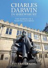Charles Darwin in Shrewsbury - Jon Fraser King - 9781398116047