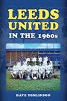 Leeds United in the 1960s - Dave Tomlinson - 9781398125858