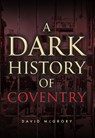 A Dark History of Coventry - David McGrory - 9781398127906