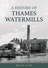 A History of Thames Watermills - Brian Eade - 9781398131545