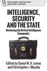 Intelligence, Security and the State - Daniel W.B. (Assistant Professor in International Relations Lomas ; Christopher J. (Lecturer in Intelligence Studies/School of Humanities Murphy - 9781399519267