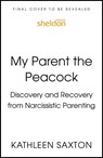 My Parent the Peacock - Kathleen Saxton - 9781399822602