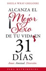 Alcanza el mejor sexo de tu vida en 31 días - Sheila Wray Gregoire - 9781400225675