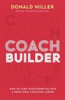Coach Builder: How to Turn Your Expertise Into a Profitable Coaching Career - Donald Miller - 9781400226962