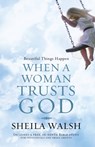 Beautiful Things Happen When a Woman Trusts God - WALSH,  Sheila - 9781400280902