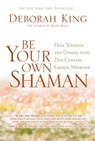 Be Your Own Shaman: Heal Yourself and Others with 21st-Century Energy Medicine - Deborah King - 9781401930790