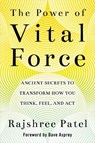 The Power of Vital Force: Ancient Secrets to Transform How You Think, Feel, and ACT - PATEL,  Rajshree - 9781401956349