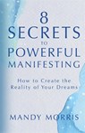 8 Secrets to Powerful Manifesting - Mandy Morris - 9781401964955
