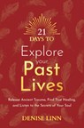 21 Days to Explore Your Past Lives: Release Ancient Trauma, Find True Healing, and Listen to the Secrets of Your Soul - Denise Linn - 9781401971823