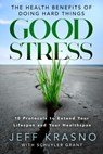 Good Stress: The Health Benefits of Doing Hard Things - Jeff Krasno - 9781401998516
