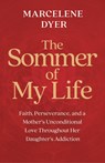 The Sommer of My Life: Faith, Perseverance, and a Mother's Unconditional Love Throughout Her Daughter's Addiction - Marcelene Dyer - 9781401998783