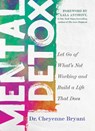 Mental Detox: Let Go of Whats Not Working and Build a Life That Does - Cheyenne Bryant - 9781401999322