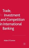 Trade, Investment and Competition in International Banking - O'CONNOR,  A. - 9781403941329