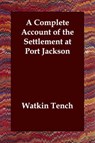 A Complete Account of the Settlement at Port Jackson - Watkin Tench - 9781406808384