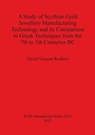 A Study of Scythian Gold Jewellery Manufacturing Technology and its Comparison to Greek Techniques from the 7th to 5th Centuries BC - David Vincent Redfern - 9781407310237