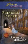 Princess In Peril (Reclaiming the Crown, Book 1) (Mills & Boon Love Inspired Suspense) - Rachelle McCalla - 9781408956984