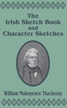 The Irish Sketch Book & Character Sketches - William Makepeace Thackeray - 9781410202093