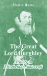 The Great Lord Burghley - Martin Andrew Sharp Hume - 9781410212580