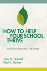 How to Help Your School Thrive Without Breaking the Bank - GABRIEL,  John G. ; Farmer, Paul C. - 9781416607588