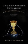 The New Atheist Crusaders and Their Unholy Grail - Becky Garrison - 9781418574550