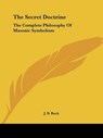 The Secret Doctrine: The Complete Philosophy Of Masonic Symbolism - J. D. Buck - 9781419188879