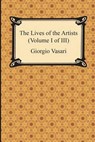 The Lives of the Artists (Volume I of III) - VASARI,  Giorgio - 9781420950878